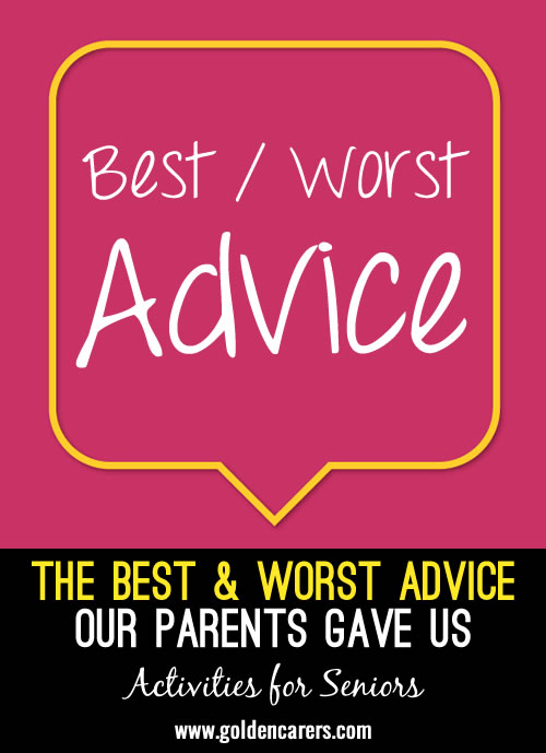 Gather everyone in a group setting for a fun and engaging reminiscence activity, sharing and reflecting on the best and worst advice received from parents.